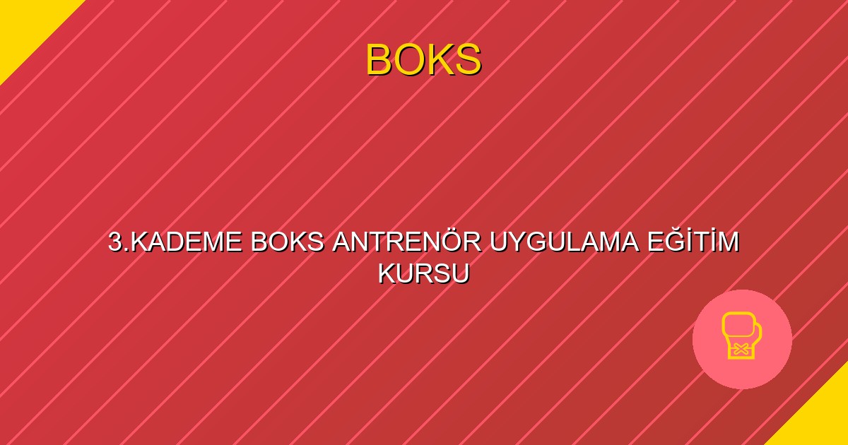 3.KADEME BOKS ANTRENÖR UYGULAMA EĞİTİM KURSU