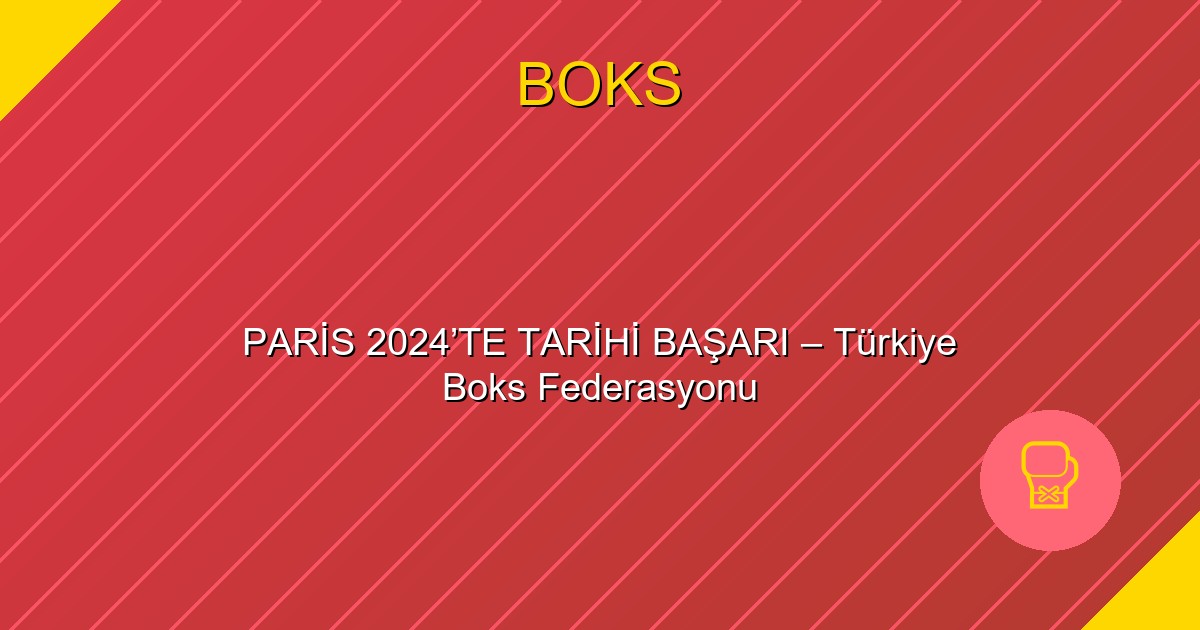 PARİS 2024’TE TARİHİ BAŞARI – Türkiye Boks Federasyonu