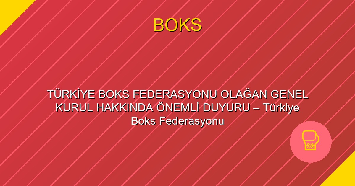 TÜRKİYE BOKS FEDERASYONU OLAĞAN GENEL KURUL HAKKINDA ÖNEMLİ DUYURU – Türkiye Boks Federasyonu