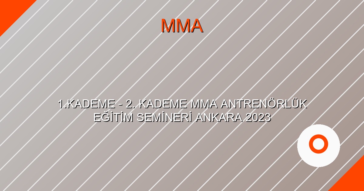 1.KADEME - 2. KADEME MMA ANTRENÖRLÜK EĞİTİM SEMİNERİ ANKARA 2023
