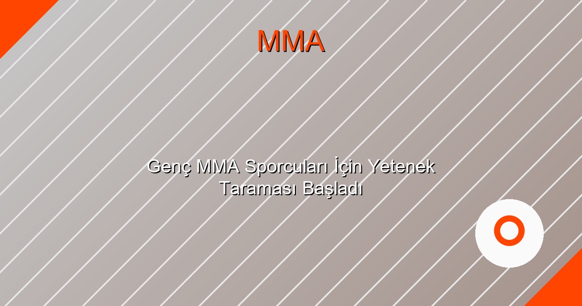 Genç MMA Sporcuları İçin Yetenek Taraması Başladı