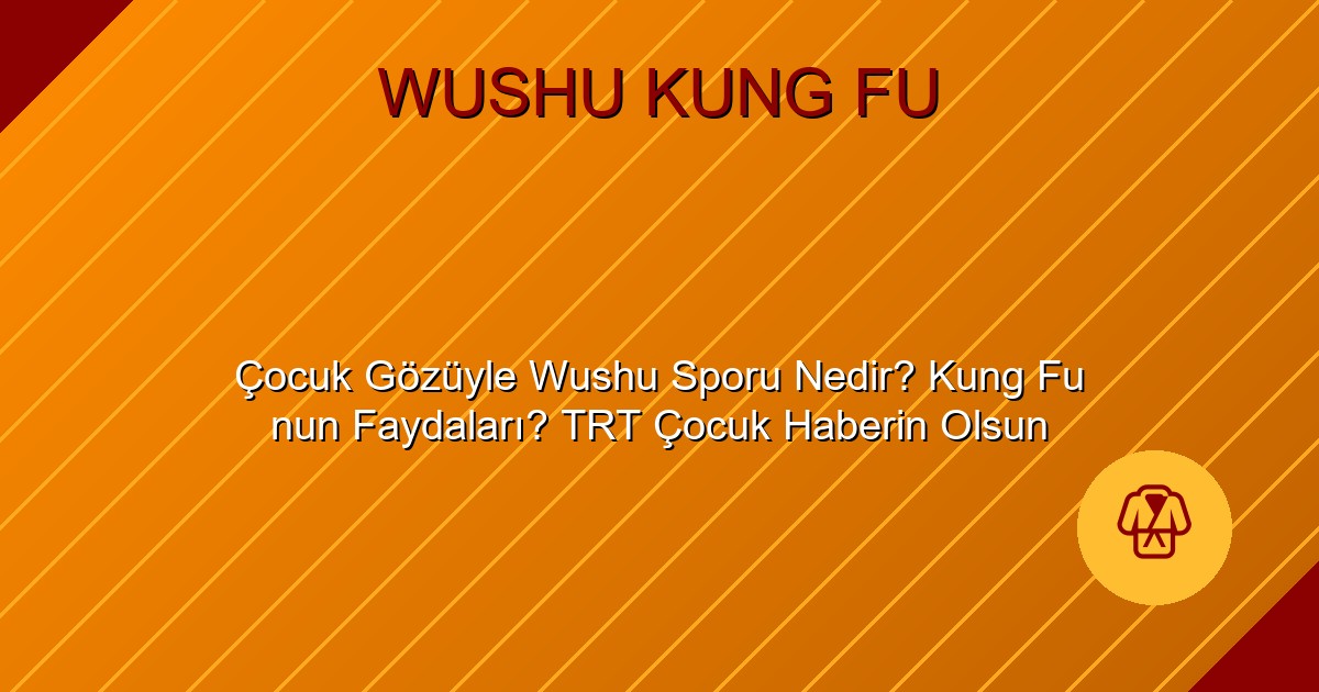 Çocuk Gözüyle Wushu Sporu Nedir? Kung Fu nun Faydaları? TRT Çocuk Haberin Olsun