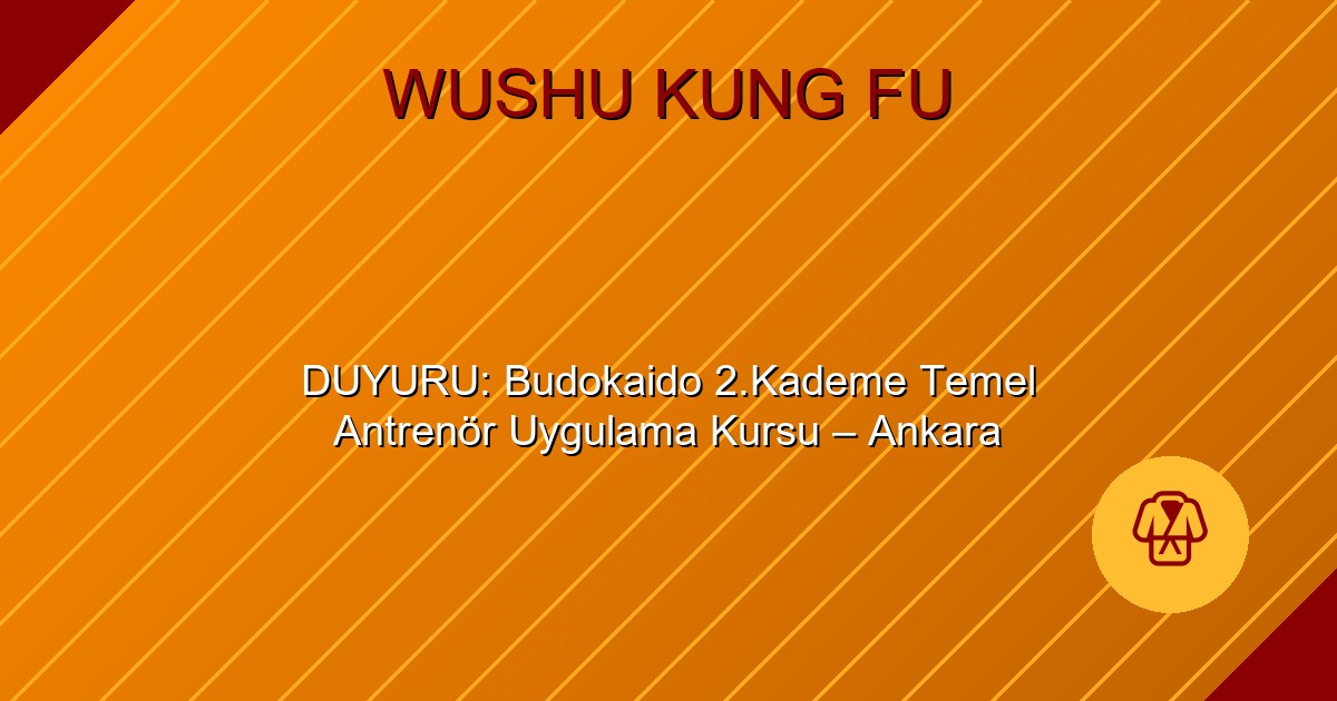 DUYURU: Budokaido 2.Kademe Temel Antrenör Uygulama Kursu – Ankara