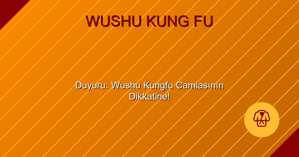 Duyuru: Wushu Kungfu Camiasının Dikkatine!