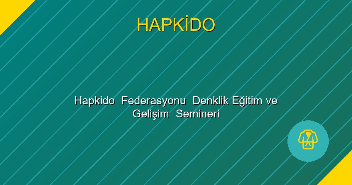 Hapkido  Federasyonu  Denklik Eğitim ve Gelişim  Semineri