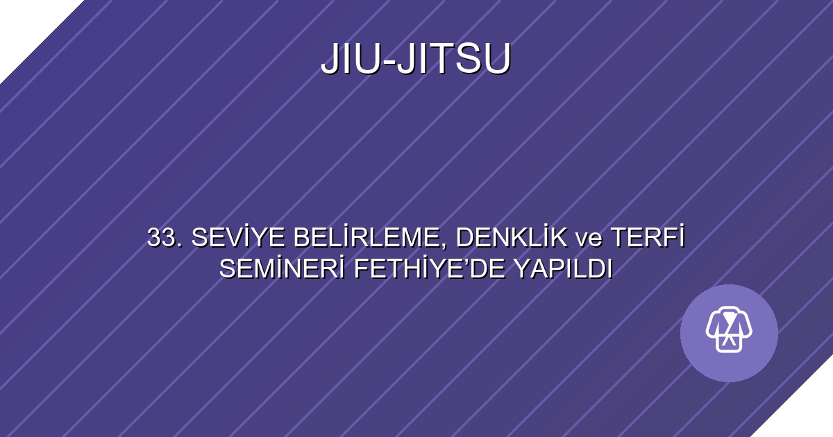 33. SEVİYE BELİRLEME, DENKLİK ve TERFİ SEMİNERİ FETHİYE’DE YAPILDI