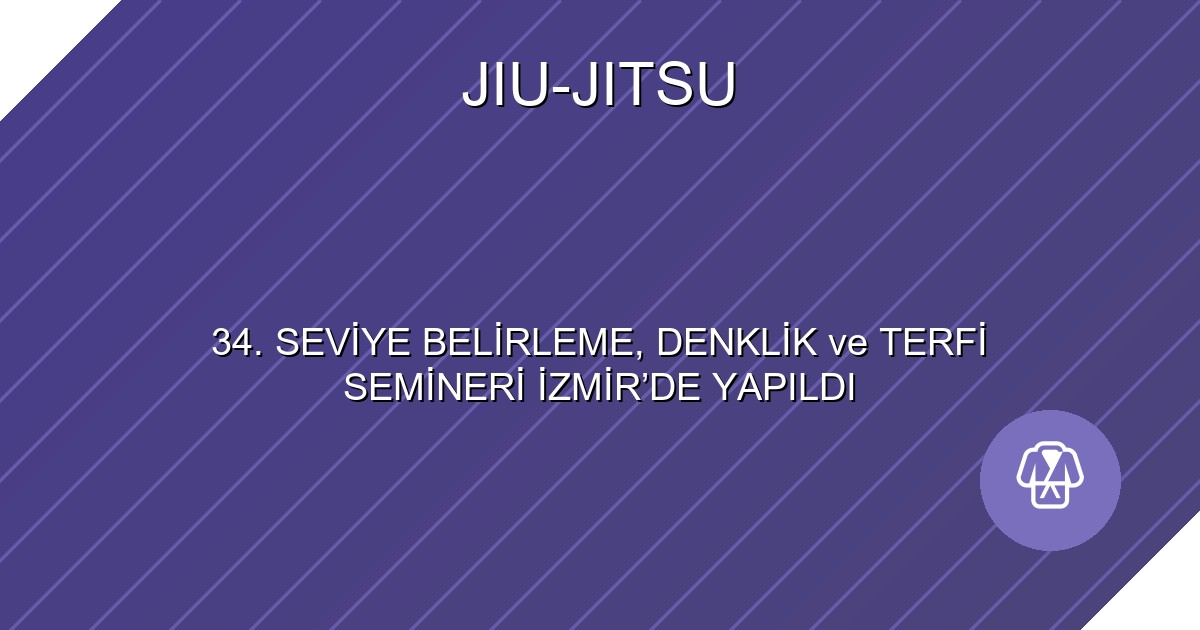 34. SEVİYE BELİRLEME, DENKLİK ve TERFİ SEMİNERİ İZMİR’DE YAPILDI