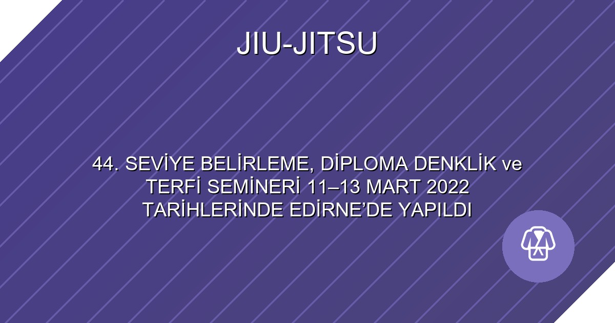 44. SEVİYE BELİRLEME, DİPLOMA DENKLİK ve TERFİ SEMİNERİ 11–13 MART 2022 TARİHLERİNDE EDİRNE’DE YAPILDI