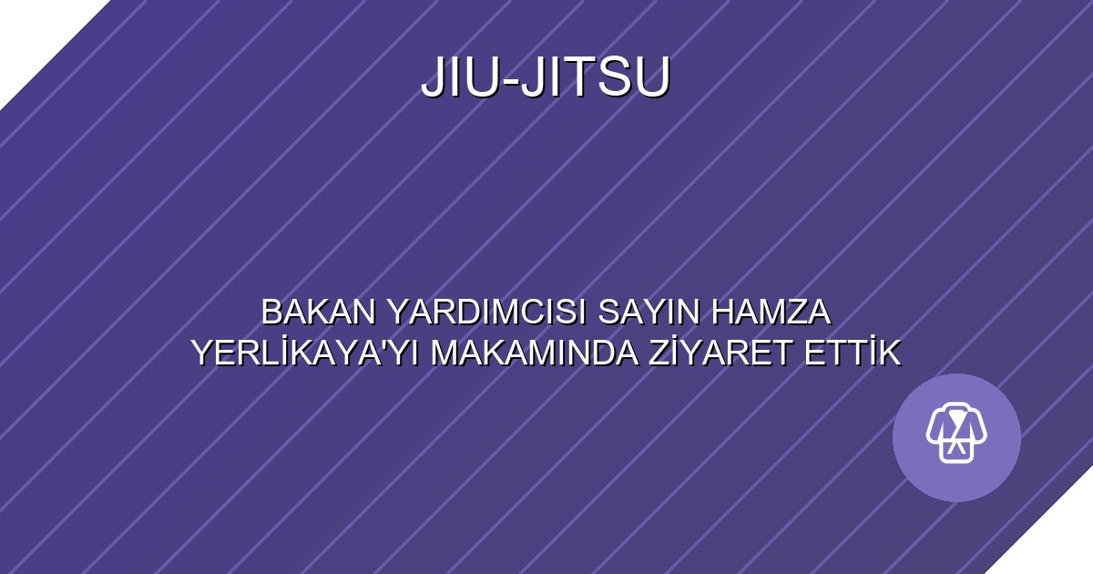 BAKAN YARDIMCISI SAYIN HAMZA YERLİKAYA'YI MAKAMINDA ZİYARET ETTİK