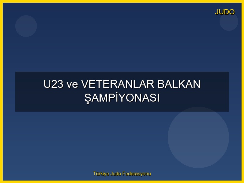 U23 ve VETERANLAR BALKAN ŞAMPİYONASI