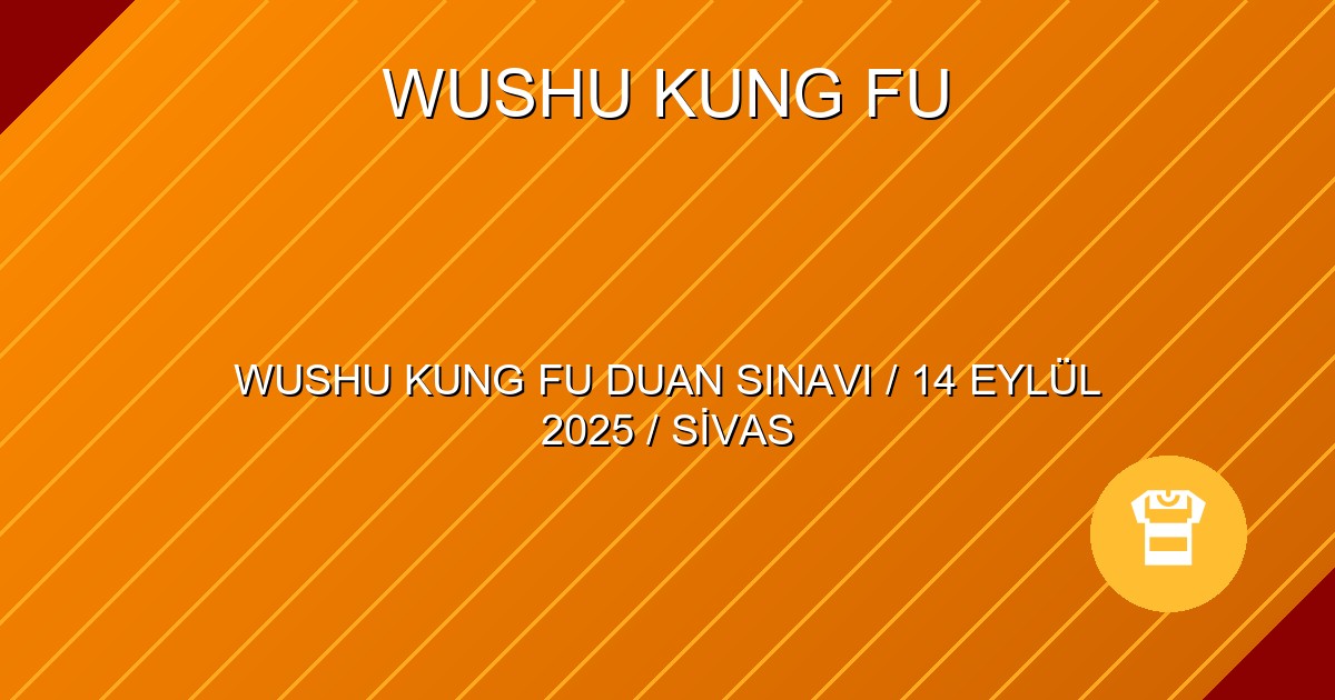 WUSHU KUNG FU DUAN SINAVI / 14 EYLÜL 2025 / SİVAS